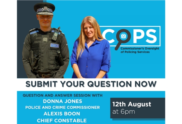 Chief Constable Alexis Boon in police uniform stood next to PCC Donna Jones, wearing a blue dress. The background shows graphics on a blue background, with the wording "COPS, Commissioner's Oversight of Policing Services. Submit your question now. Question and answer session with Donna Jones PCC and Alexis Boon Chief Constable, 12th August 6pm."