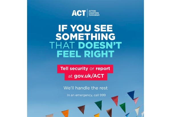 If you see something that doesn't feel right, tell security or report at gov.uk/ACT