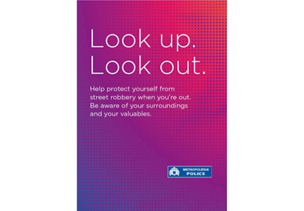 Look up, look out- Help protect yourself from street robbery when you're out. Be aware of your surroundings and your valuables.